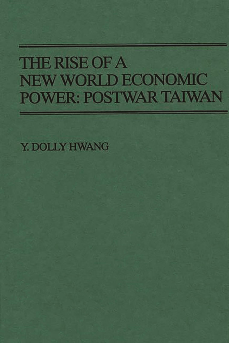 The Rise of a New World Economic Power: Postwar Taiwan (Contributions in Economics and Economic History)