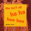Life Isn't All Ha Ha Hee Hee