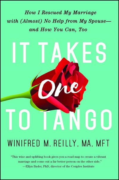 It Takes One to Tango: How I Rescued My Marriage with (Almost) No Help from My Spouse-and How You Can, Too