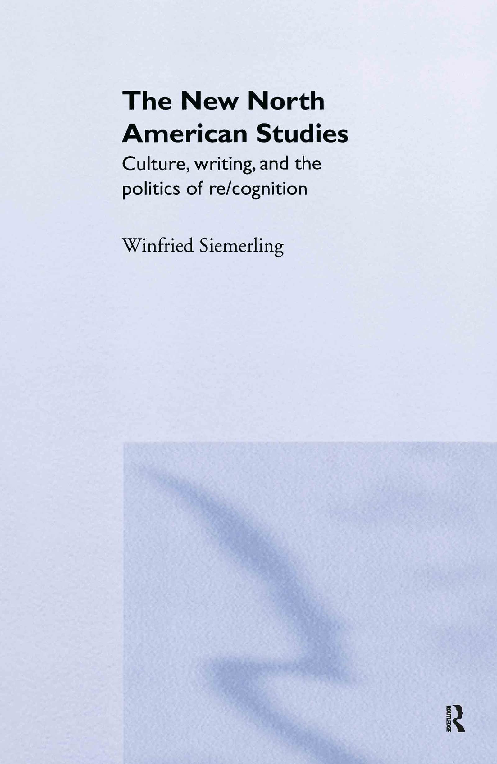 The New North American Studies: Culture, Writing and the Politics of Re/Cognition