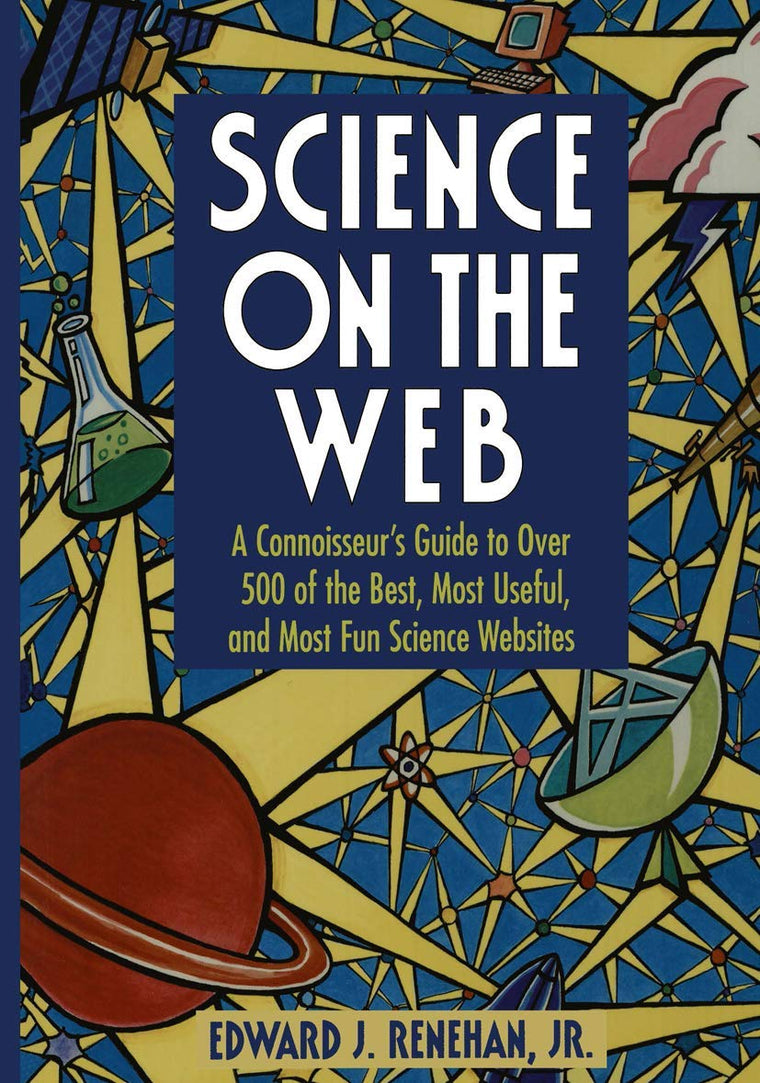 Science on the Web: A Connoisseurs Guide to Over 500 of the Best, Most Useful, and Most Fun Science Websites