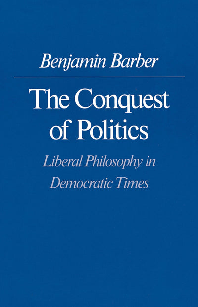 The Conquest of Politics: Liberal Philosophy in Democratic Times