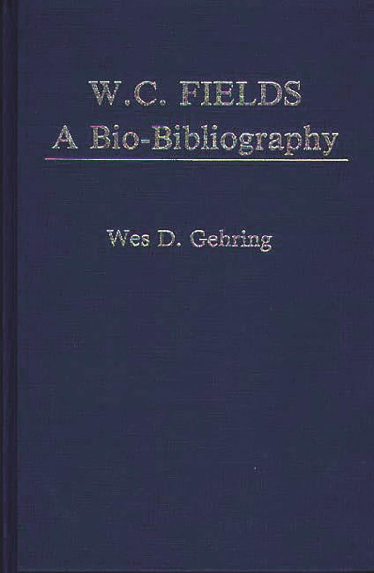 W. C. Fields: A Bio-Bibliography (Popular Culture Bio-Bibliographies)