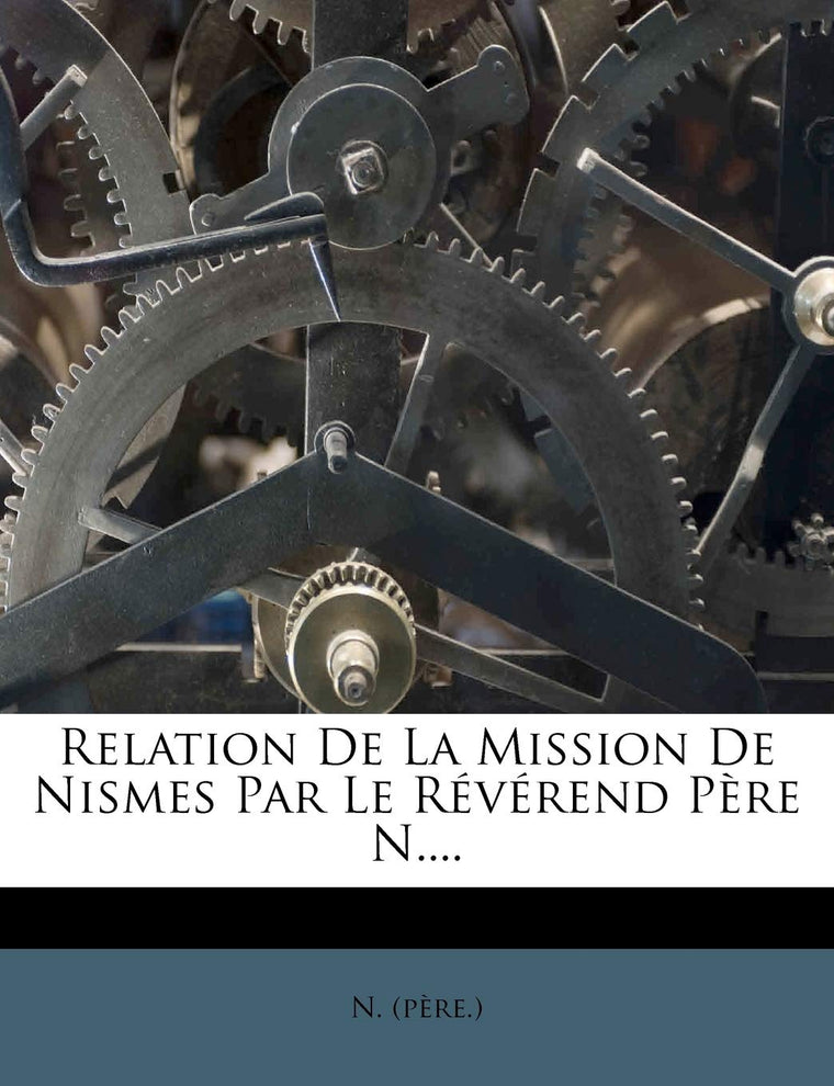 Relation De La Mission De Nismes Par Le Révérend Pre N.... (French Edition)