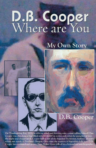 DB Cooper Where Are You: My Own Story. A Fictionalized Autobiography