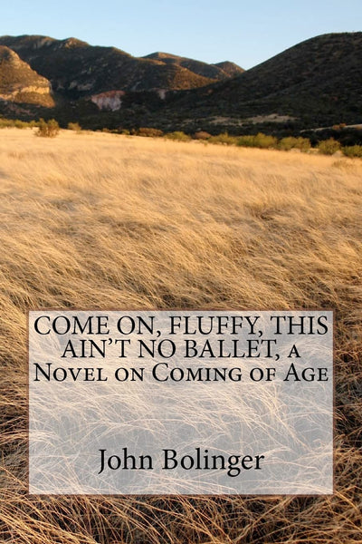 COME ON, FLUFFY, THIS AIN'T NO BALLET, a Novel on Coming of Age