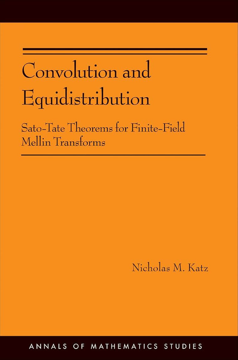 Convolution and Equidistribution: Sato-Tate Theorems for Finite-Field Mellin Transforms (AM-180) (Annals of Mathematics Studies, 180)