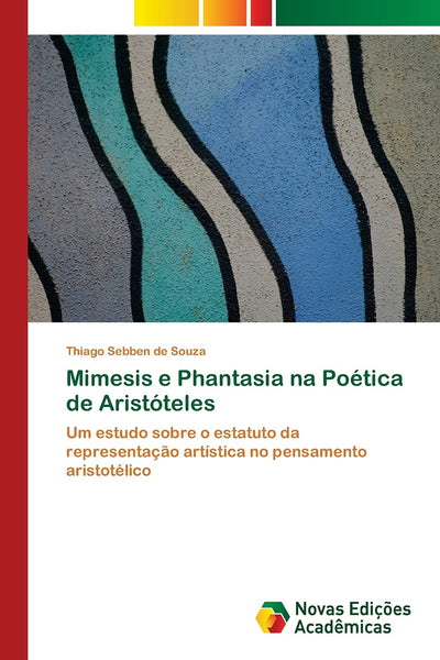 Mimesis e Phantasia na Poética de Aristóteles: Um estudo sobre o estatuto da representao artística no pensamento aristotélico (Portuguese Edition)
