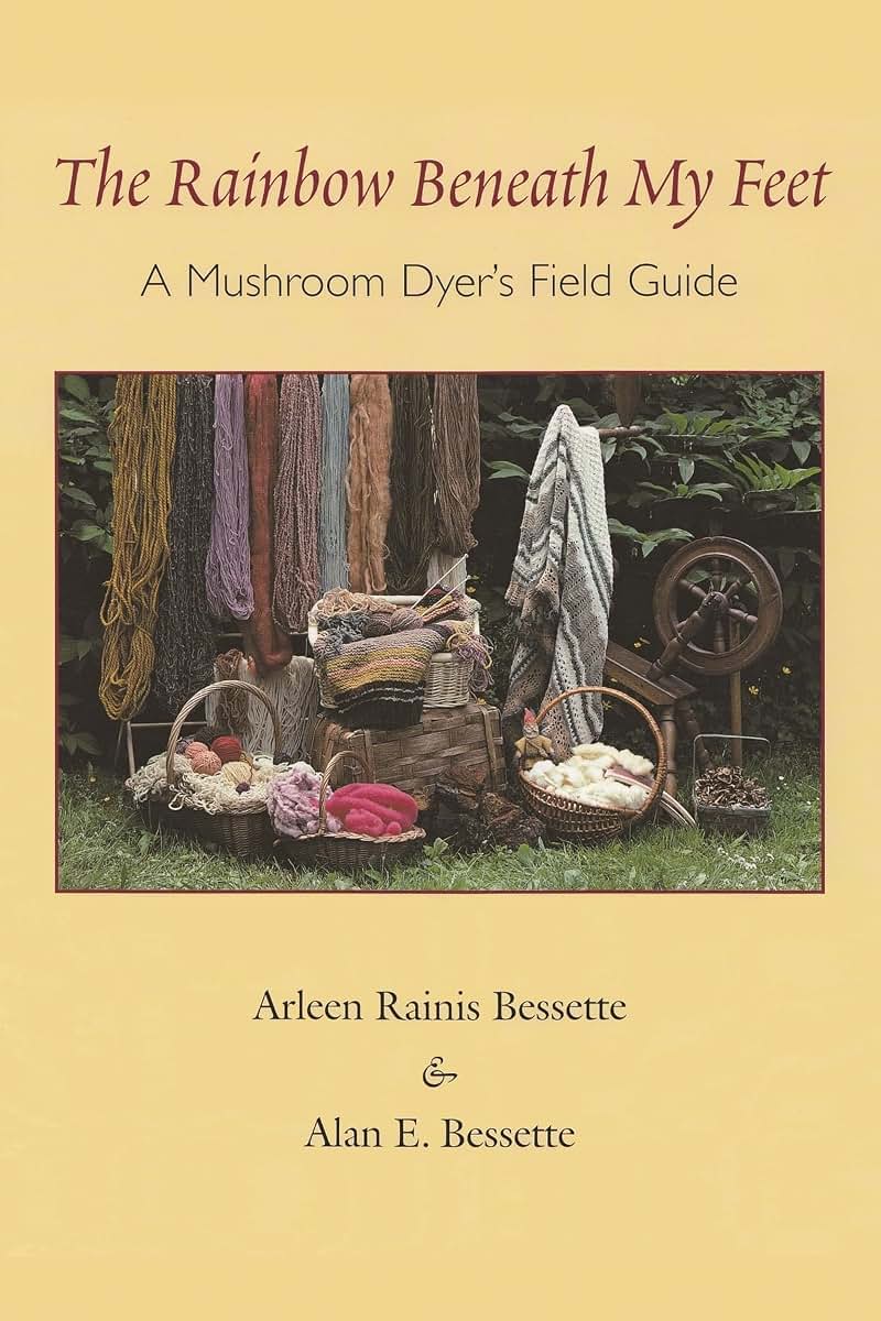 The Rainbow Beneath My Feet: A Mushroom Dyer's Field Guide