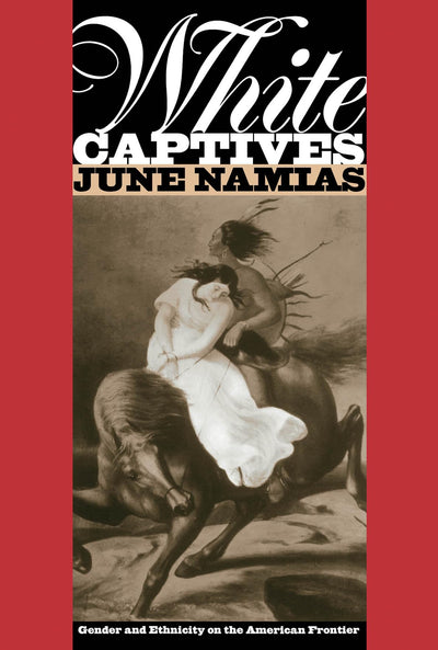 White Captives: Gender and Ethnicity on the American Frontier (English Language and Literature; 140)