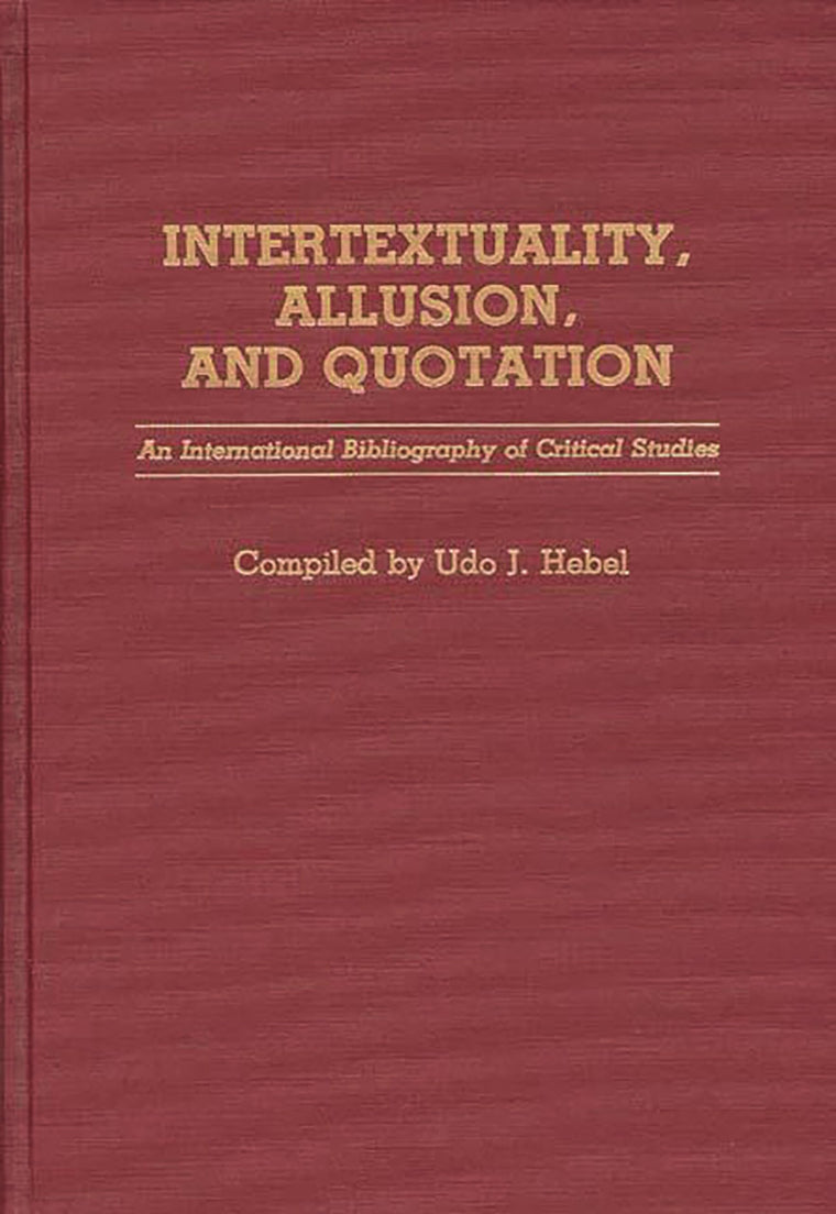 Intertextuality, Allusion, and Quotation: An International Bibliography of Critical Studies (Bibliographies and Indexes in World Literature)