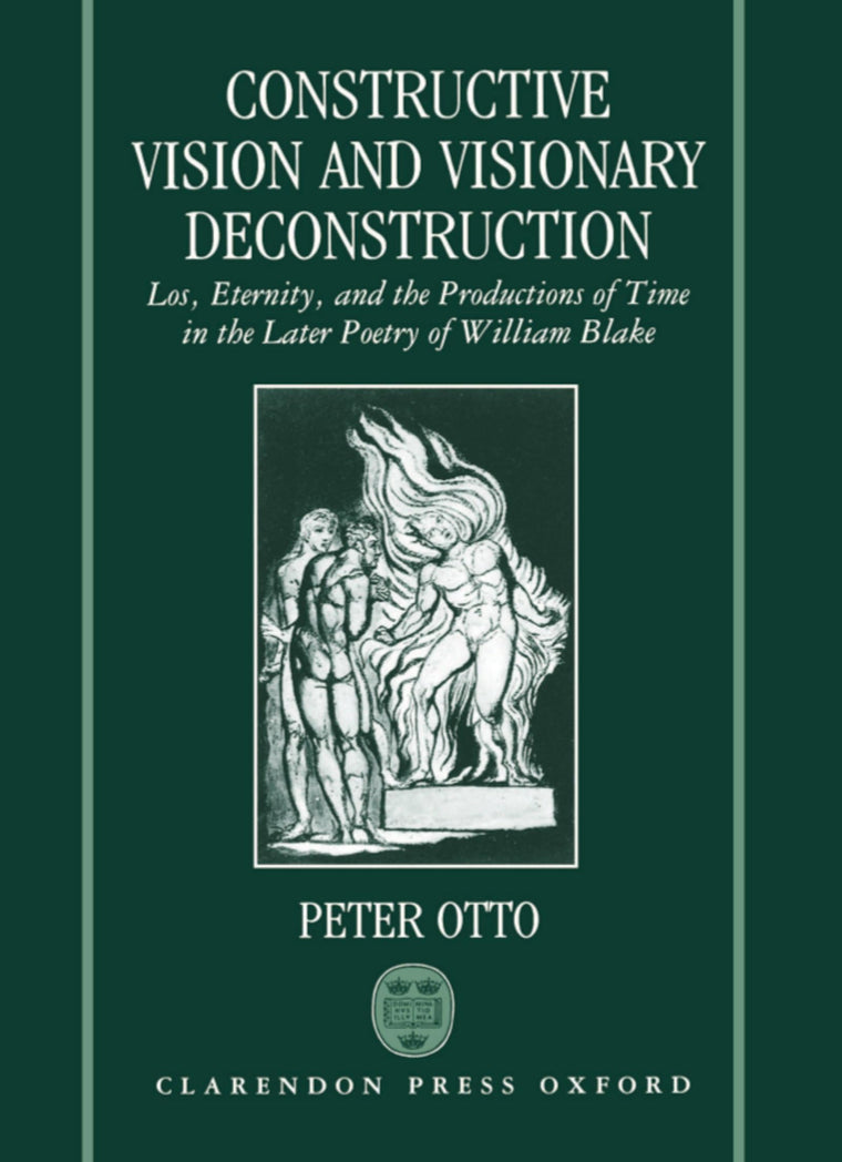 Constructive Vision and Visionary Deconstruction: Loss, Eternity and the Productions of Time in the Later Poetry of William Blake