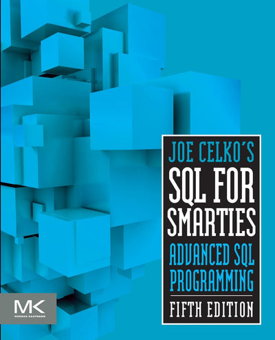 Joe Celko's SQL for Smarties: Advanced SQL Programming (The Morgan Kaufmann Series in Data Management Systems)
