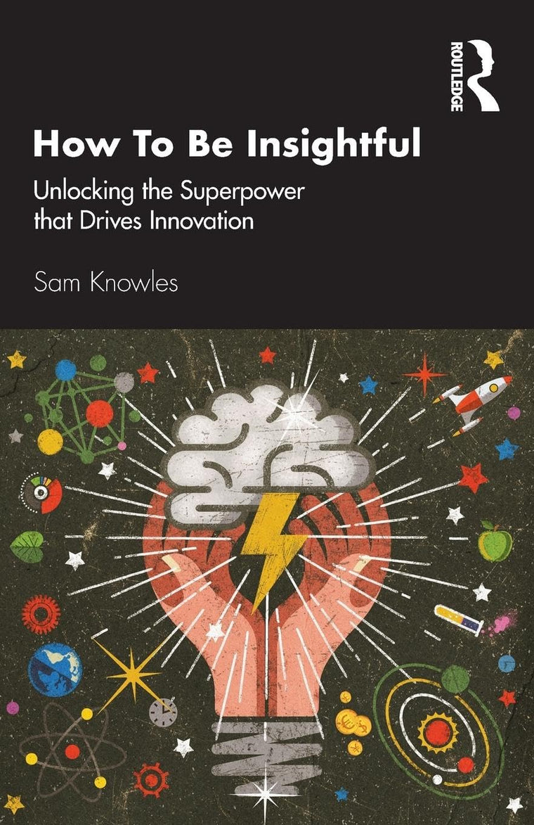 How To Be Insightful: Unlocking the Superpower that drives Innovation (Using Data Better)