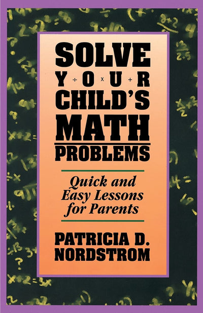 Solve Your Child's Math Problems: Quick and Easy Lessons for Parents