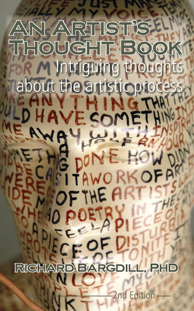 An Artist's Thought Book: Intriguing Thoughts about the Artistic Process by Richard Bargdill (Second Edition)