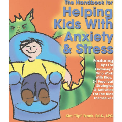 The Handbook for Helping Kids with Anxiety and Stress: Featuring Tips for Grown-Ups Who Work with Kids, 34 Practical Strategies & Activities Fro the Kids Themselves