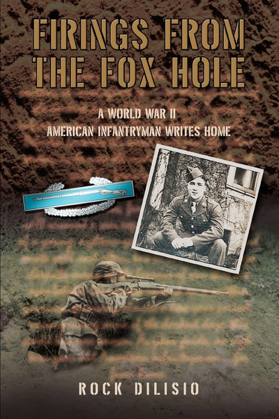 FIRINGS FROM THE FOX HOLE: A WORLD WAR II AMERICAN INFANTRYMAN WRITES HOME