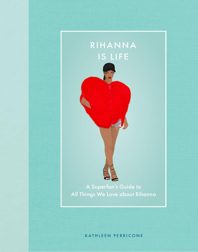 Rihanna Is Life: A Superfans Guide to All Things We Love about Rihanna (Modern Icons)