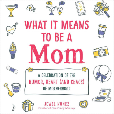 What It Means to Be a Mom: A Celebration of the Humor, Heart (and Chaos) of Motherhood (What It Means Gift Series)