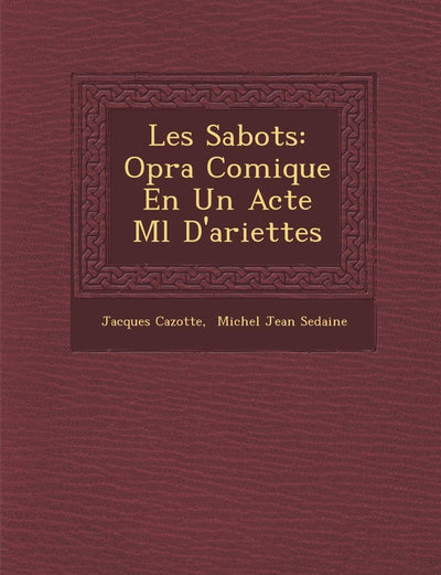 Les Sabots: Op?ra Comique En Un Acte M?l? D'ariettes (French Edition)