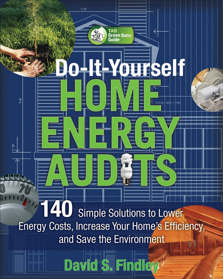 Do-It-Yourself Home Energy Audits: 140 Simple Solutions to Lower Energy Costs, Increase Your Home's Efficiency, and Save the Environmen (Tab Green Guru Guides)