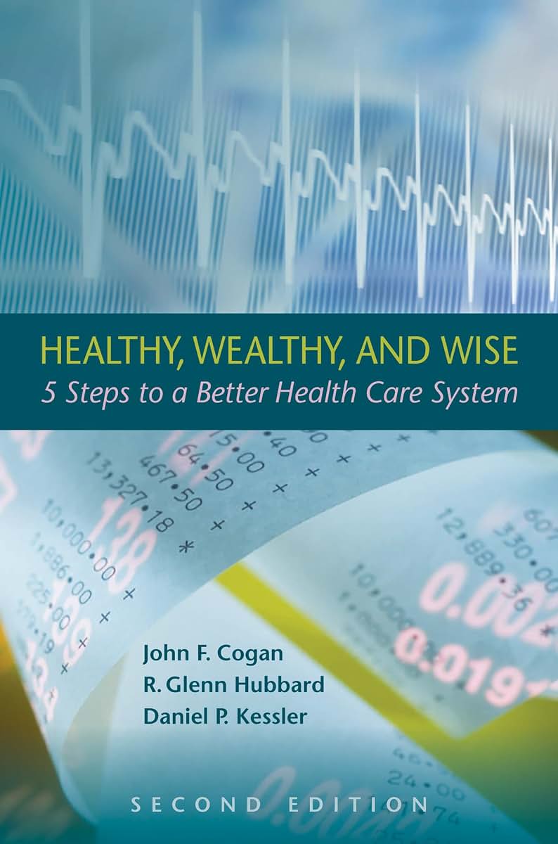 Healthy, Wealthy, and Wise: 5 Steps to a Better Health Care System, Second Edition (Hoover Institution Press Publication)