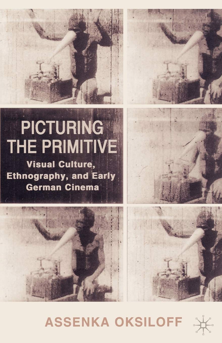 Picturing the Primitive: Visual Culture, Ethnography, and Early German Cinema