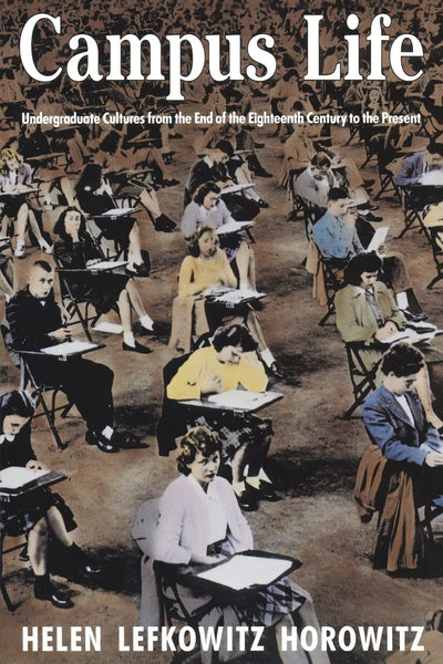 Campus Life: Undergraduate Cultures from the End of the Eighteenth Century to the Present