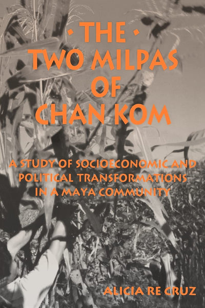 The Two Milpas of Chan Kom: A Study of Socioeconomis and Poloitical Transformations in a Maya Community (Suny Series in Anthropology of Work) (Suny Series, Anthropology of Work)