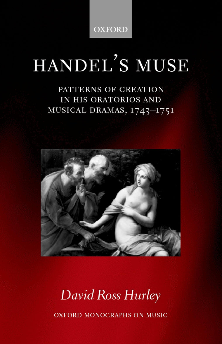 Handel's Muse: Patterns of Creation in his Oratorios and Musical Dramas, 1743-1751 (Oxford Monographs on Music)
