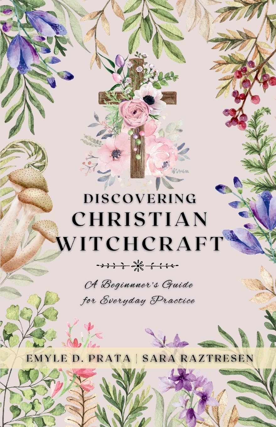Discovering Christian Witchcraft: A Beginner's Guide for Everyday Practice