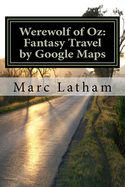 Werewolf of Oz: Fantasy Travel by Google Maps: A Literary Nonsense Travel Fantasy Parody Across all Regions of Australia