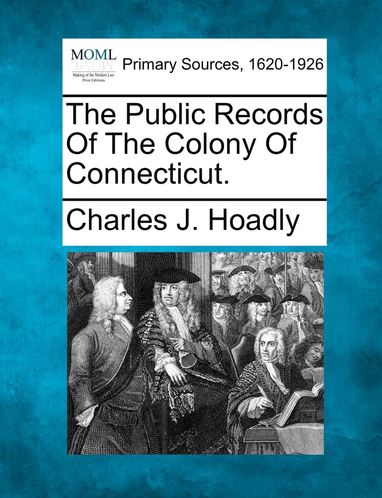 The Public Records Of The Colony Of Connecticut.