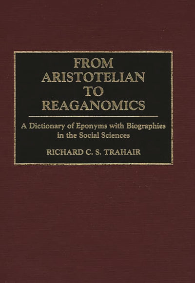 From Aristotelian to Reaganomics: A Dictionary of Eponyms with Biographies in the Social Sciences