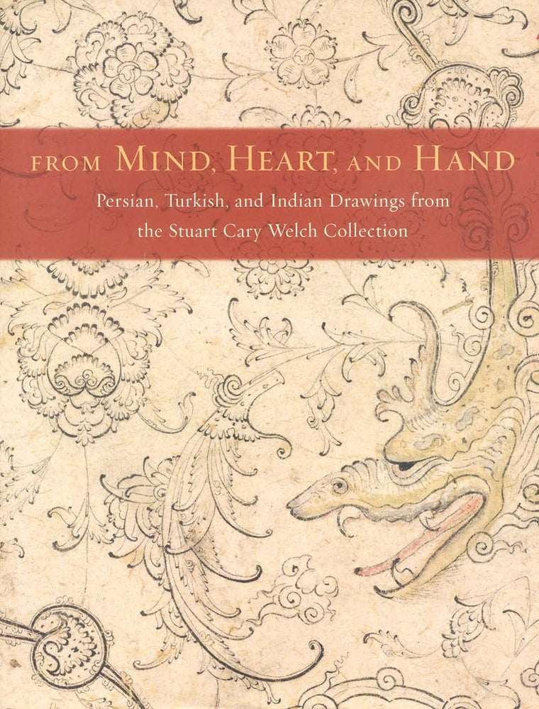 From Mind, Heart, and Hand: Persian, Turkish, and Indian Drawings From the Stuart Cary Welch Collection