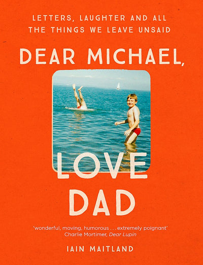 Dear Michael, Love Dad: Letters, laughter and all the things we leave unsaid.