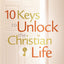 Ten Keys to Unlock the Christian Life
