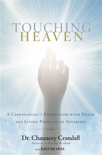 Touching Heaven: A Cardiologist's Encounters with Death and Living Proof of an Afterlife