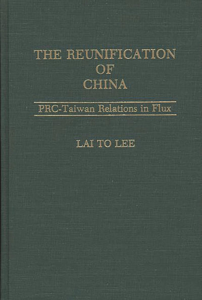 The Reunification of China: PRC-Taiwan Relations in Flux