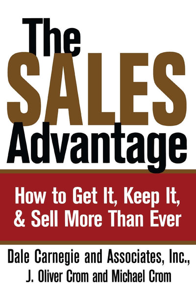 The Sales Advantage: How to Get It, Keep It, and Sell More Than Ever (Dale Carnegie Books)