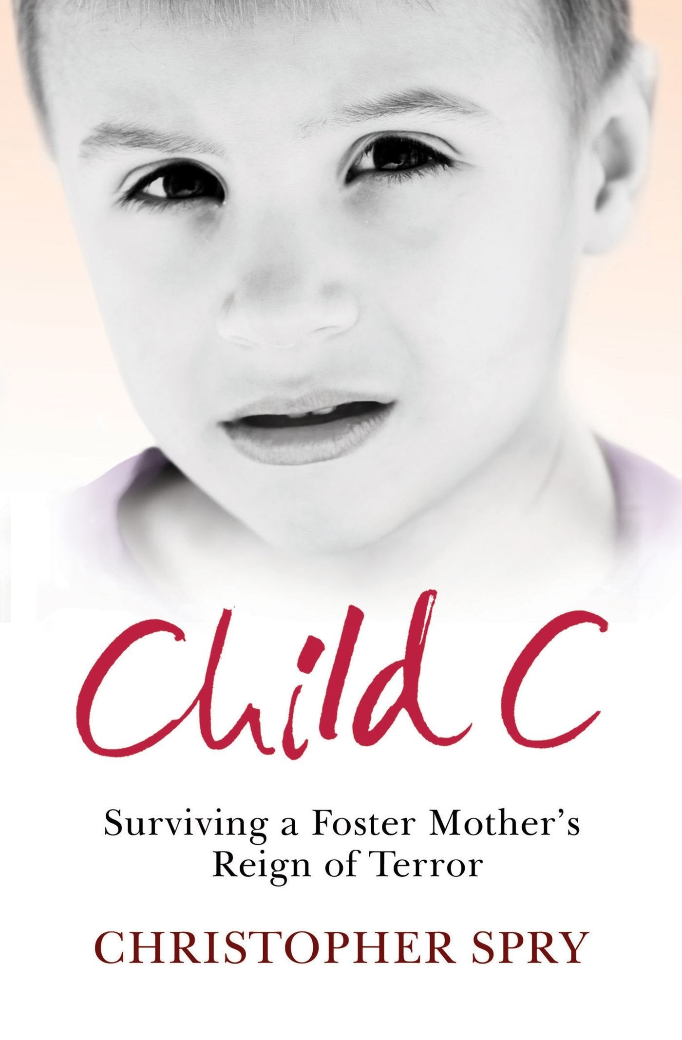Child C: Surviving a Foster Mother's Reign of Terror by Spry