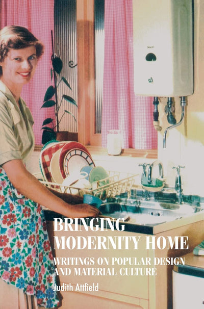 Bringing modernity home: Writings on popular design and material culture (Studies in Design and Material Culture)