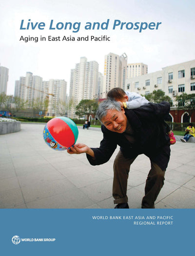 Live Long and Prosper: Aging in East Asia and Pacific (World Bank East Asia and Pacific Regional Report)