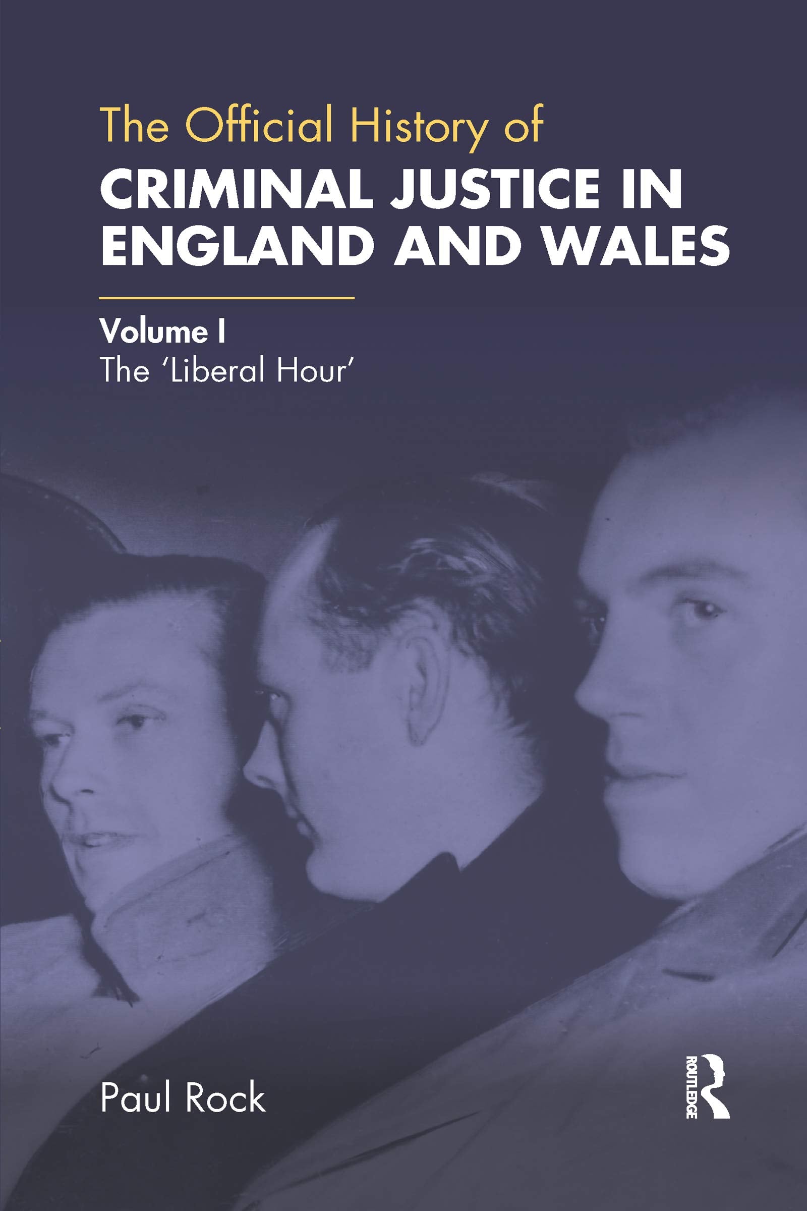 The Official History of Criminal Justice in England and Wales: Volume I: The 'Liberal Hour' (Government Official History Series)