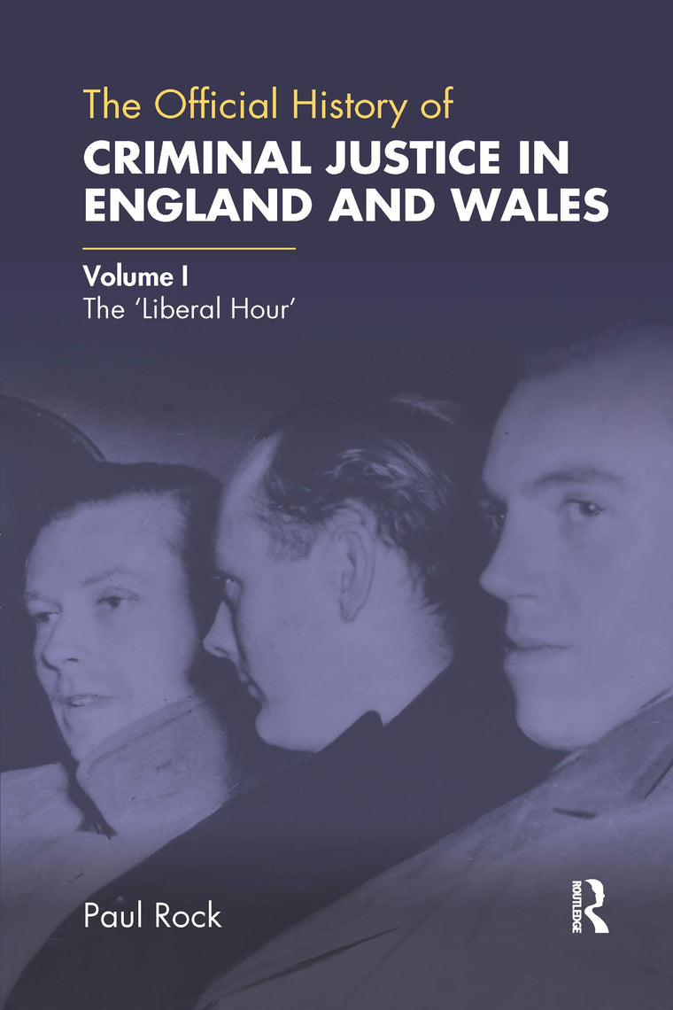The Official History of Criminal Justice in England and Wales: Volume I: The 'Liberal Hour' (Government Official History Series)