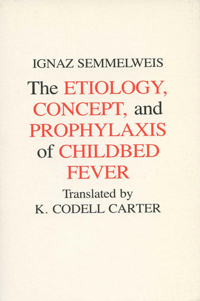 Etiology, Concept and Prophylaxis of Childbed Fever (Volume 2) (Wisconsin Publications in the History of Science and Medicine)