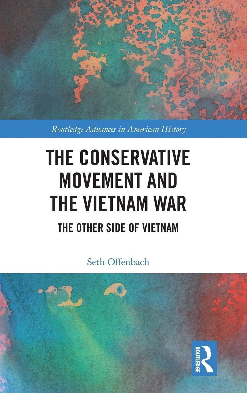 The Conservative Movement and the Vietnam War: The Other Side of Vietnam (Routledge Advances in American History)