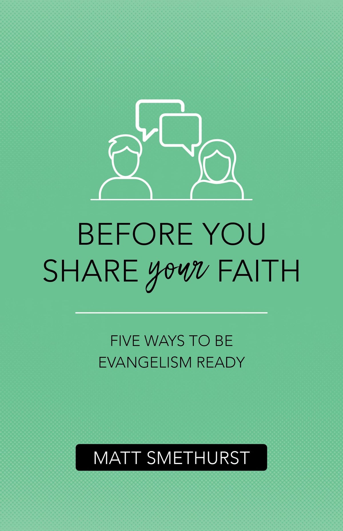 Before You Share Your Faith: Five Ways to Be Evangelism Ready