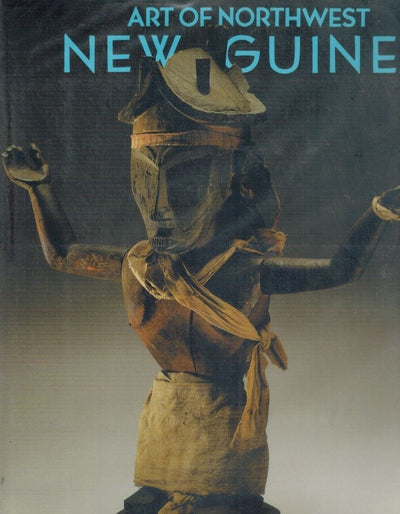 Art of Northwest New Guinea: From Geelvink Bay, Humboldt Bay, and Lake Sentani